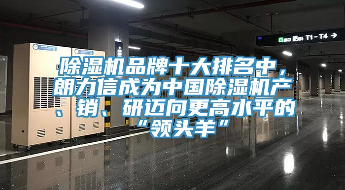 除濕機(jī)品牌十大排名中，朗力信成為中國(guó)除濕機(jī)產(chǎn)、銷、研邁向更高水平的“領(lǐng)頭羊”