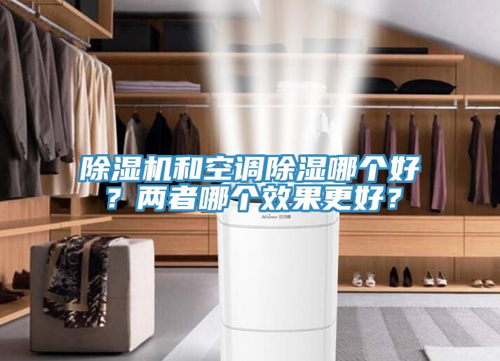 除濕機(jī)和空調(diào)除濕哪個好？兩者哪個效果更好？