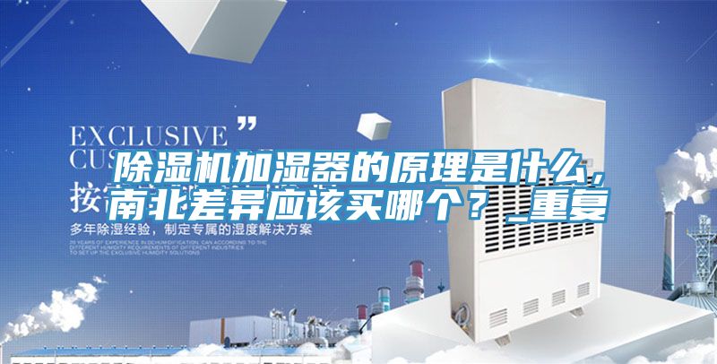 除濕機(jī)加濕器的原理是什么，南北差異應(yīng)該買哪個？_重復(fù)