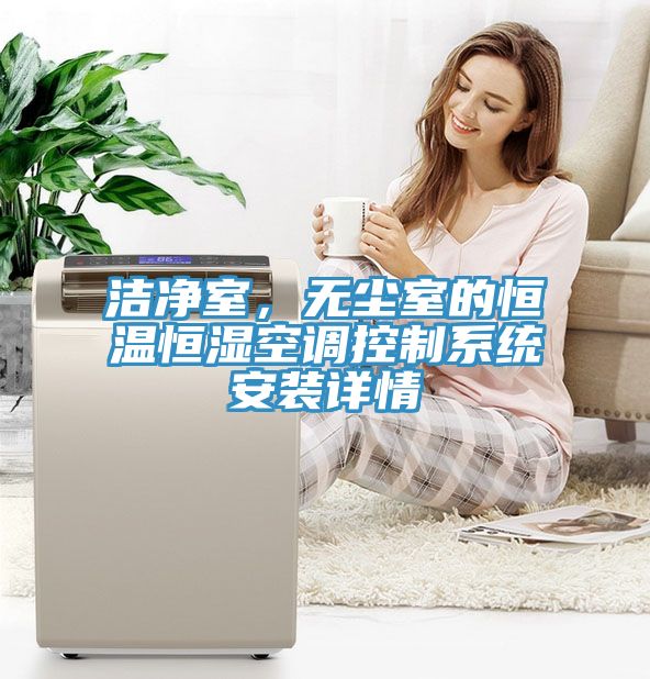 潔凈室，無塵室的恒溫恒濕空調(diào)控制系統(tǒng)安裝詳情