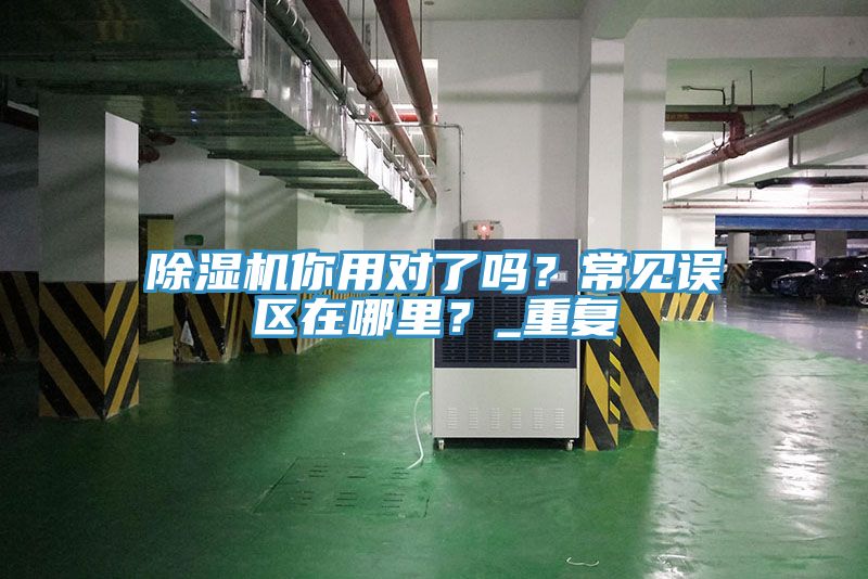 除濕機(jī)你用對了嗎？常見誤區(qū)在哪里？_重復(fù)