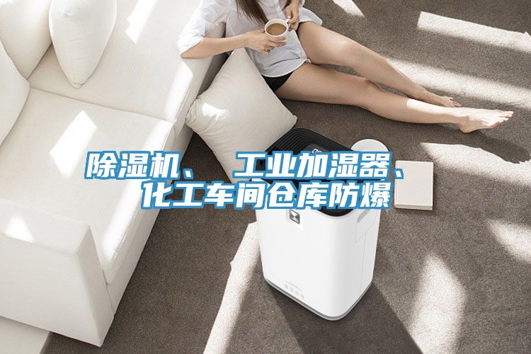除濕機(jī)、 工業(yè)加濕器、 化工車(chē)間倉(cāng)庫(kù)防爆