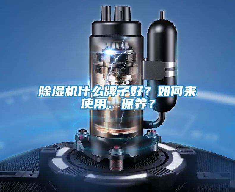 除濕機什么牌子好？如何來使用、保養(yǎng)？