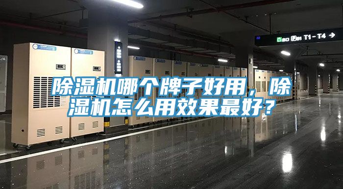 除濕機(jī)哪個(gè)牌子好用，除濕機(jī)怎么用效果最好？