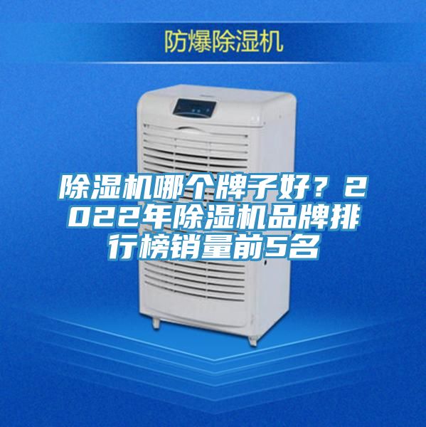 除濕機(jī)哪個(gè)牌子好？2022年除濕機(jī)品牌排行榜銷量前5名