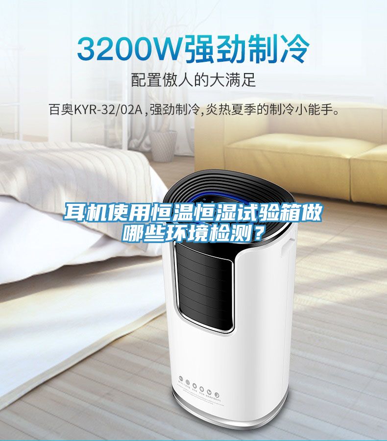 耳機使用恒溫恒濕試驗箱做哪些環(huán)境檢測？