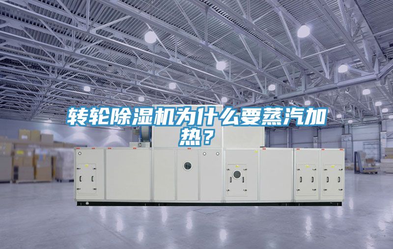 轉輪除濕機為什么要蒸汽加熱？
