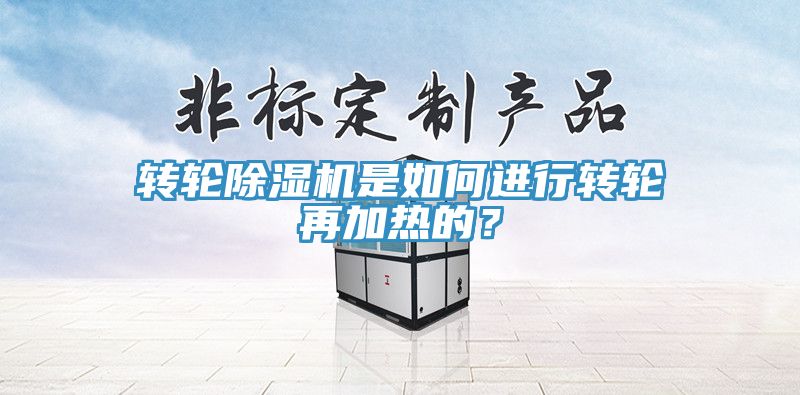轉(zhuǎn)輪除濕機(jī)是如何進(jìn)行轉(zhuǎn)輪再加熱的？