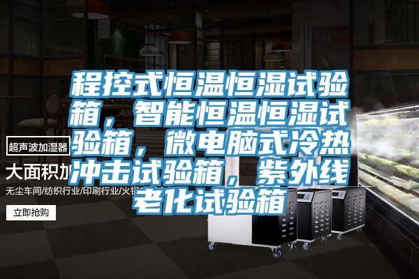 程控式恒溫恒濕試驗(yàn)箱，智能恒溫恒濕試驗(yàn)箱，微電腦式冷熱沖擊試驗(yàn)箱，紫外線老化試驗(yàn)箱