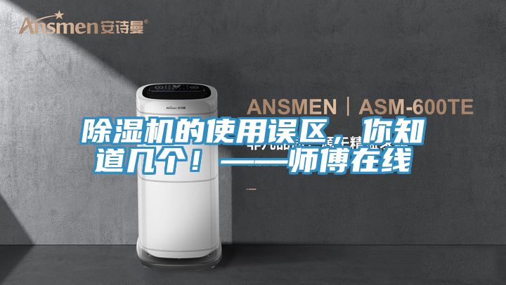 除濕機的使用誤區(qū)，你知道幾個！——師傅在線