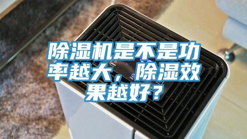 除濕機(jī)是不是功率越大，除濕效果越好？