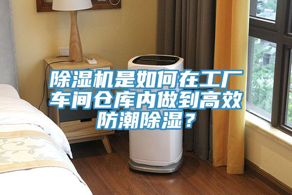 除濕機(jī)是如何在工廠車間倉(cāng)庫(kù)內(nèi)做到高效防潮除濕？