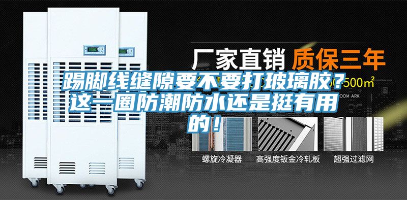 踢腳線縫隙要不要打玻璃膠？這一圈防潮防水還是挺有用的！