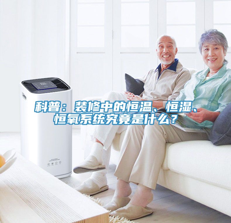 科普：裝修中的恒溫、恒濕、恒氧系統(tǒng)究竟是什么？