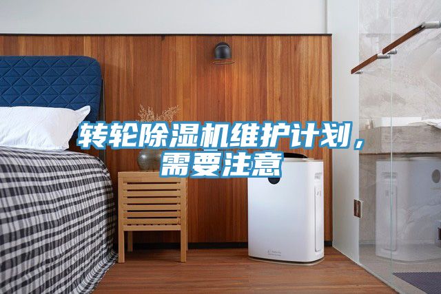 轉(zhuǎn)輪除濕機維護計劃，需要注意