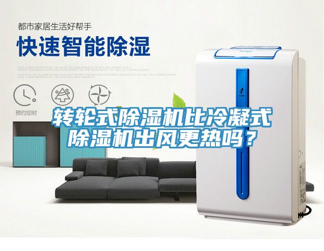 轉(zhuǎn)輪式除濕機(jī)比冷凝式除濕機(jī)出風(fēng)更熱嗎？