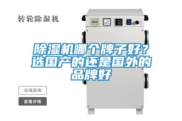 除濕機(jī)哪個(gè)牌子好？選國(guó)產(chǎn)的還是國(guó)外的品牌好