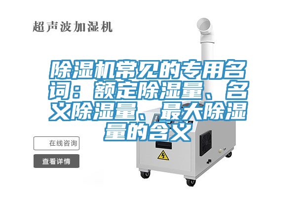 除濕機(jī)常見的專用名詞：額定除濕量、名義除濕量、最大除濕量的含義
