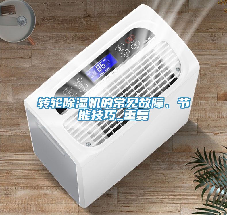 轉(zhuǎn)輪除濕機的常見故障、節(jié)能技巧_重復(fù)
